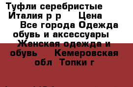 Туфли серебристые. Tods. Италия.р-р37 › Цена ­ 2 000 - Все города Одежда, обувь и аксессуары » Женская одежда и обувь   . Кемеровская обл.,Топки г.